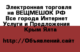 Электронная торговля на ВЕЩМЕШОК.РФ - Все города Интернет » Услуги и Предложения   . Крым,Ялта